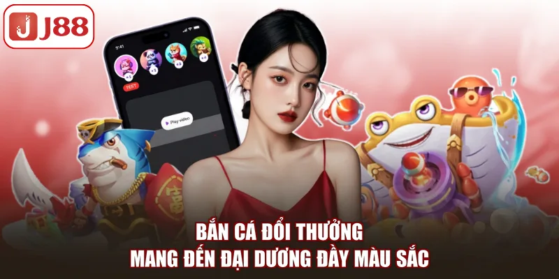 Bắn cá đổi thưởng mang đến đại dương đầy màu sắc