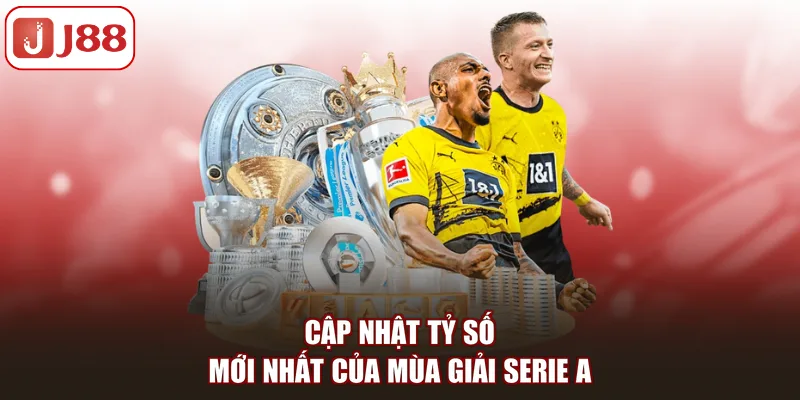 Cập nhật tỷ số mới nhất của mùa giải Serie A