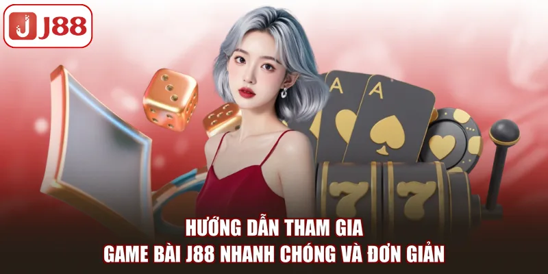 Hướng dẫn tham gia Game bài J88 nhanh chóng và đơn giản