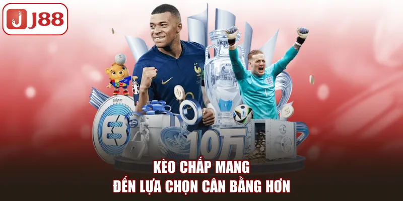 Kèo chấp mang đến lựa chọn cân bằng hơn