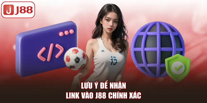 Lưu ý để nhận link vào J88 chính xác