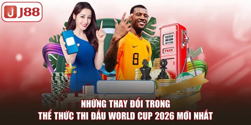 Những thay đổi trong thể thức thi đấu World Cup 2026 mới nhất
