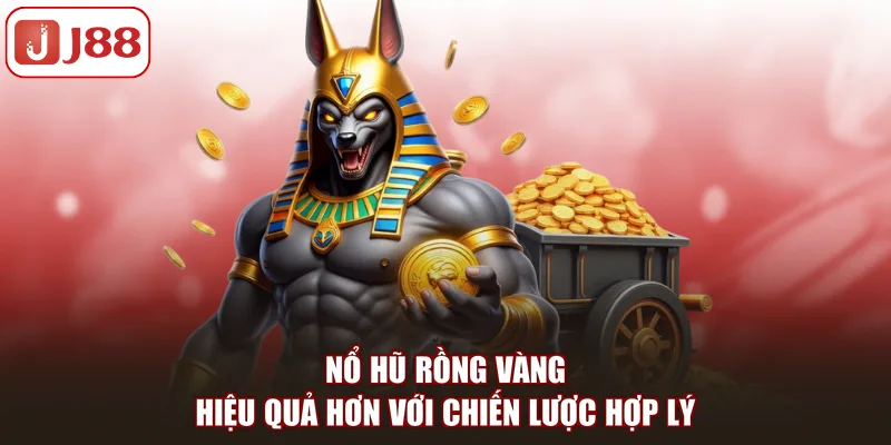 Nổ hũ rồng vàng hiệu quả hơn với chiến lược hợp lý