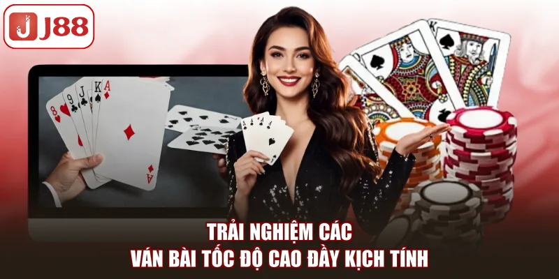 Trải nghiệm các ván bài tốc độ cao đầy kịch tính