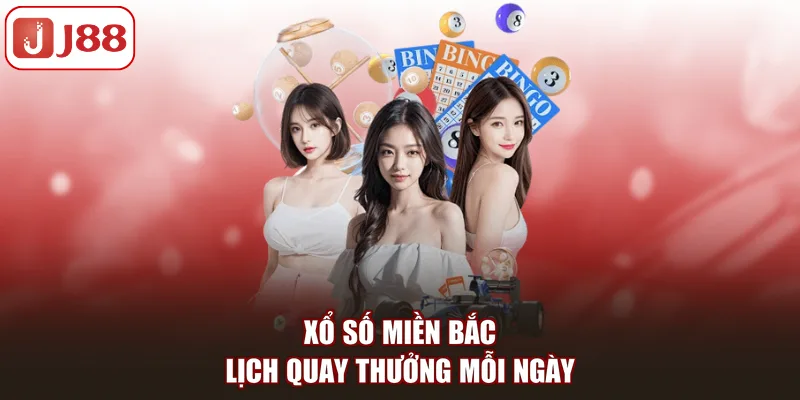 Xổ số miền Bắc lịch quay thưởng mỗi ngày